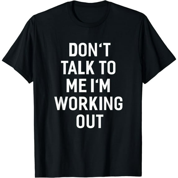 Don't Talk To Me I'm Working Out Funny Sayings T-Shirt