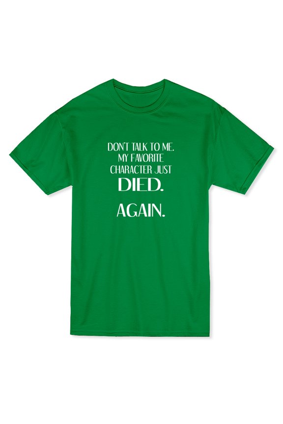 Don't Talk To Me My Favorite Character Just Died. Again. Men's T-shirt