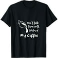 thumbnail image 1 of Don't Talk To Me Until I've Had My Coffee -- T-Shirt, 1 of 3
