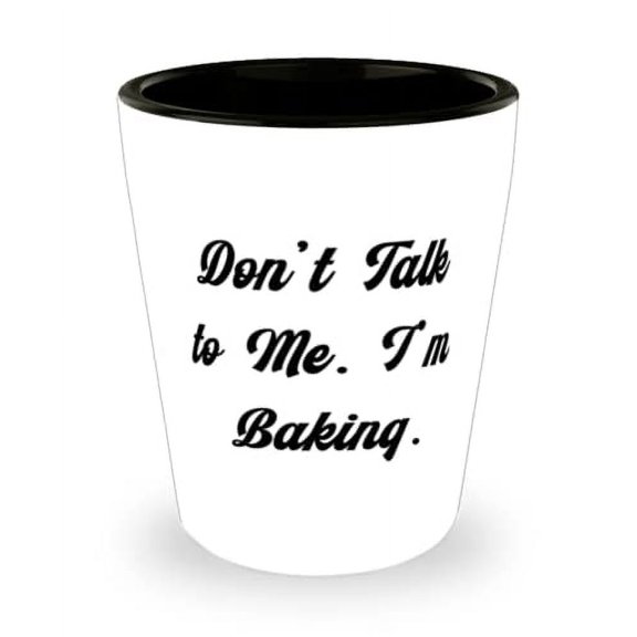 Don't Talk to Me. I'm Baking. Shot Glass, Baking Present From, Perfect Ceramic Cup For Men Women
