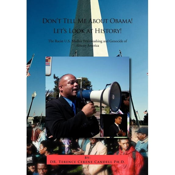 Don?t Tell Me About Obama! Let?s Look at History! : The Racist U.s. Media?s Brainwashing and Genocide of African America