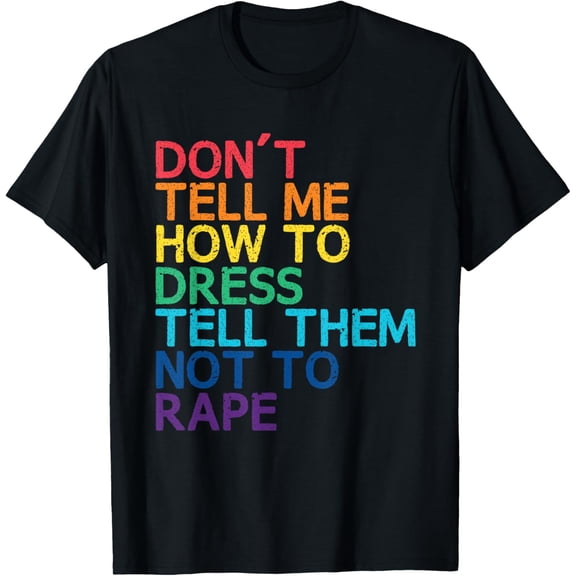 Don't Tell Me How to Dress Sexual Assault Awareness Feminist T-Shirt100%Cotton