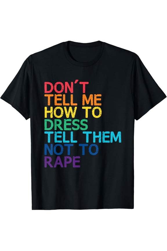 Don't Tell Me How to Dress Sexual Assault Awareness Feminist T-Shirt100%Cotton