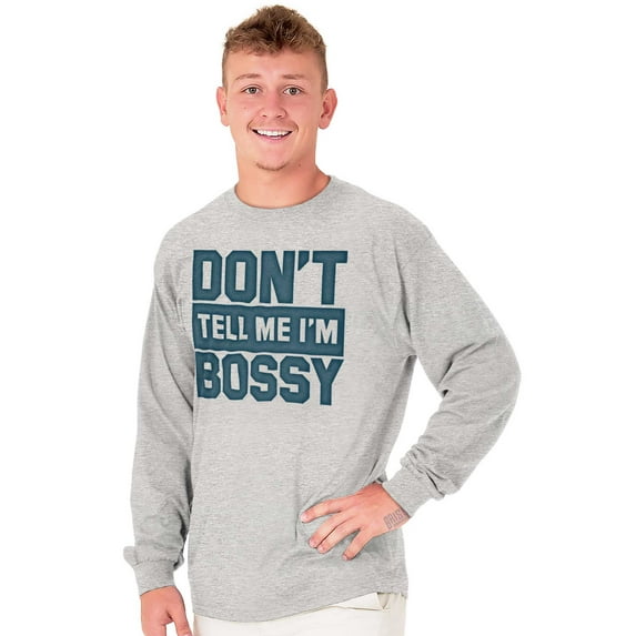 Don't Tell Me I'm Bossy Attitude Rude Long Sleeve TShirt Men Women Brisco Brands S