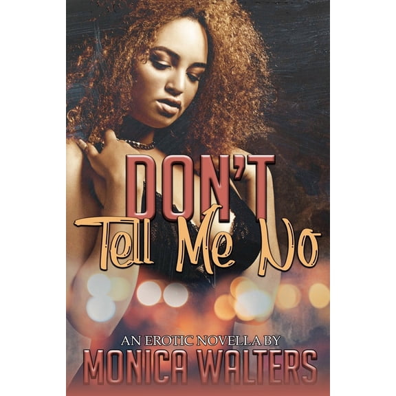 Dont Tell Me No: An Erotic Novella Paperback 1658635698 9781658635691 Monica Walters