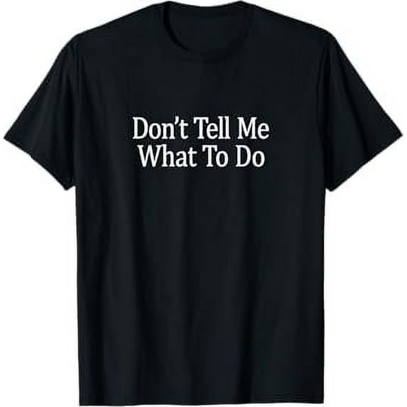 Don't Tell Me What To Do - T-Shirt