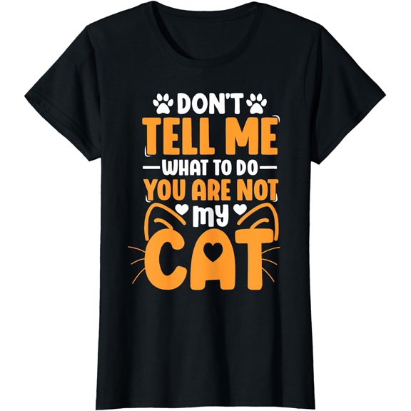 Don't Tell Me What To Do You Are Not My Cat T-Shirt