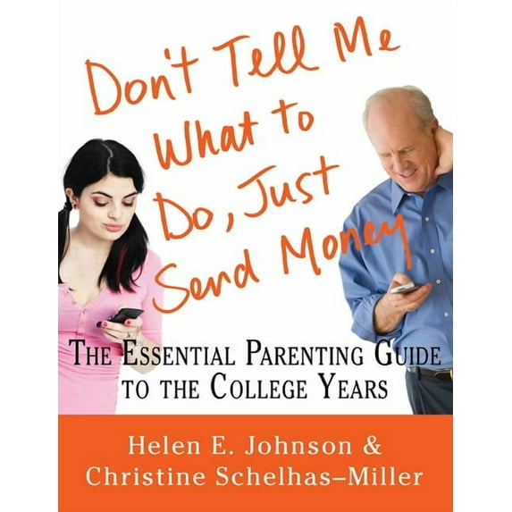 Don't Tell Me What to Do, Just Send Money: The Essential Parenting Guide to the College Years, (Paperback)