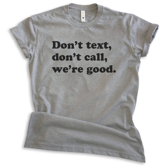 Don't Text Don't Call We're Good Shirt, Unisex Women's Men's Shirt, Sarcastic Shirt Trendy Shirt Snarky Tee, Dark Heather Gray, Small