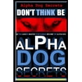 thumbnail image 1 of Alpha Dog Don't Think, Be - Alpha Dog Al Alpha Dog Secrets Don't Think, BE: Alpha Dog Training Secrets How to Become Alpha Dog, Book 1, (Paperback), 1 of 1