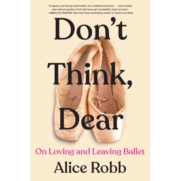 Pre-Owned Don't Think, Dear: On Loving and Leaving Ballet (Hardcover) 0358653339 9780358653332