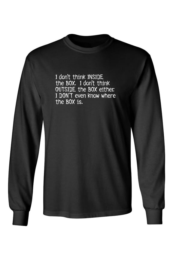 Don't Think Inide The Box I Don't Think Outside The Box Either Sarcastic Novelty Gift Idea Adult Humor Funny Men's Long Sleeve Shirts