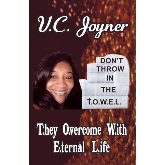 Don't Throw in the T.O.W.E.L.: T.Hey O.Vercome W.Ith E.Ternal L.Ife (Paperback)