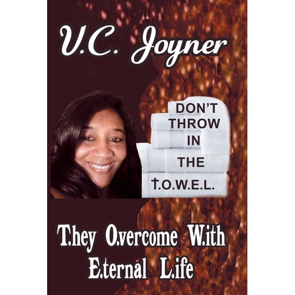 Don't Throw in the T.O.W.E.L.: T.Hey O.Vercome W.Ith E.Ternal L.Ife, (Hardcover)