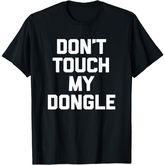 Don't Touch My Dongle T-Shirt funny saying geek USB computer T-Shirt