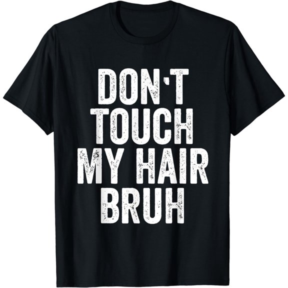 Don't Touch My Hair Bruh T-Shirt