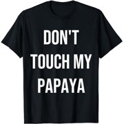 Don't Touch My Papaya Funny Food Foodie Gift T-Shirt