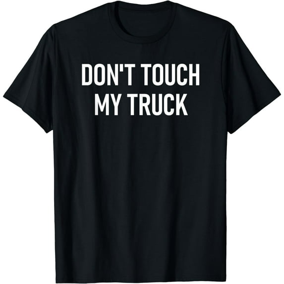 Don't Touch My Truck, Funny, Jokes, Sarcastic Sayings T-Shirt
