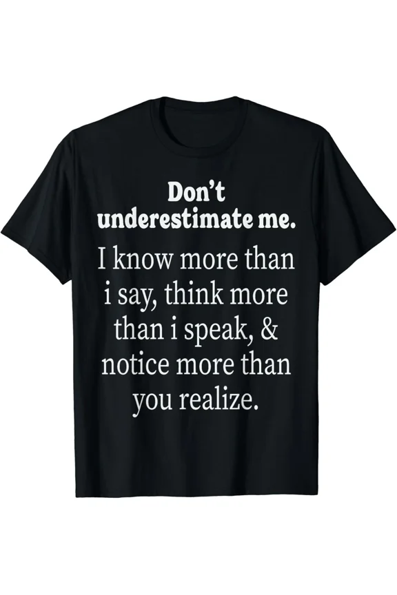 Don't Underestimate Me I Know More Than I Say Adult Humorous Gift Unisex T-Shirt