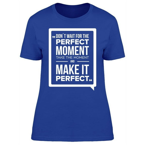 Don't Wait For The Moment T-Shirt Women -Image by Shutterstock Women T-Shirt, Female Large