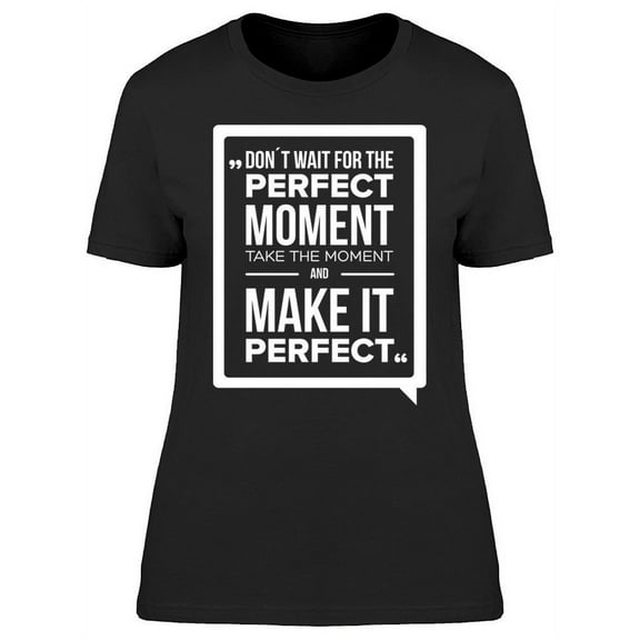 Don't Wait For The Moment T-Shirt Women -Image by Shutterstock Women T-Shirt, Female x-Large