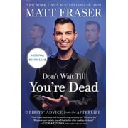 Dont Wait Till Youre Dead Spirits Advice from the Afterlife, Hardcover