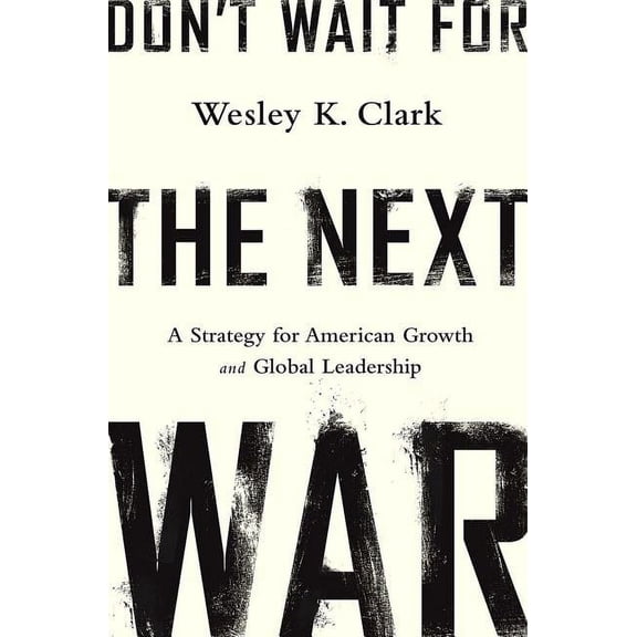 Don't Wait for the Next War : A Strategy for American Growth and Global Leadership (Hardcover)