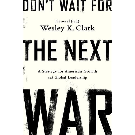 Don't Wait for the Next War : A Strategy for American Growth and Global Leadership (Paperback)
