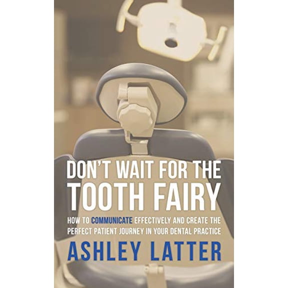 Pre-Owned Don't Wait for the Tooth Fairy: How to Communicate Effectively and Create the Perfect Patient Journey in Your Dental Practice (Paperback) 1452088845 9781452088846