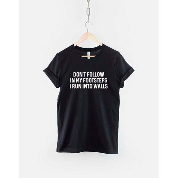 Don't Walk In My Footsteps I Run Into Walls T-Shirt
