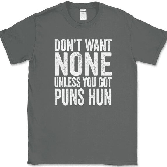 Don't Want None Unless You Got Puns Hun T-Shirt Funny Text Humor Novelty Tee - Charcoal, M