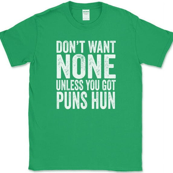 Don't Want None Unless You Got Puns Hun T-Shirt Funny Text Humor Novelty Tee - Green, 4XL