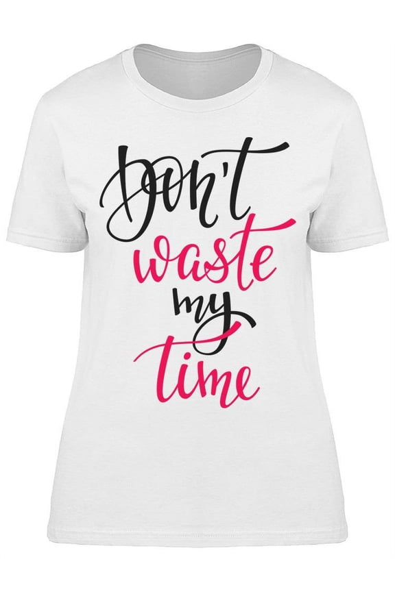 Don't Waste My Time T-Shirt Women -Image by Shutterstock Women T-Shirt, Female Small