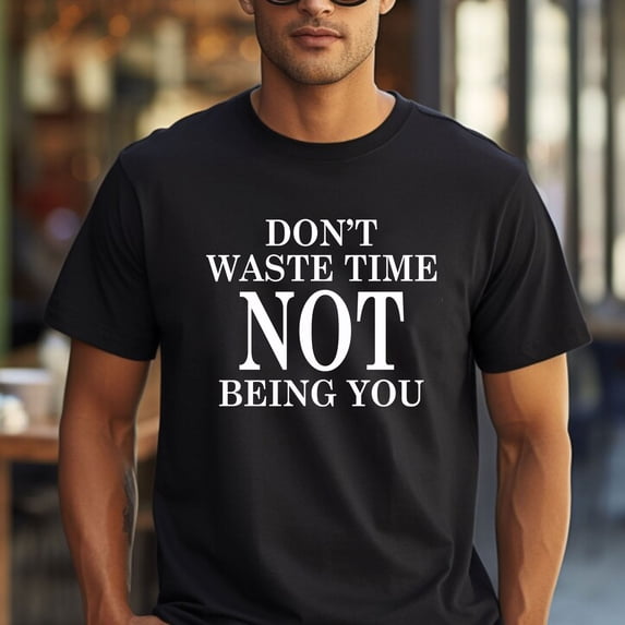 Don’t Waste Time Not Being You T-Shirt