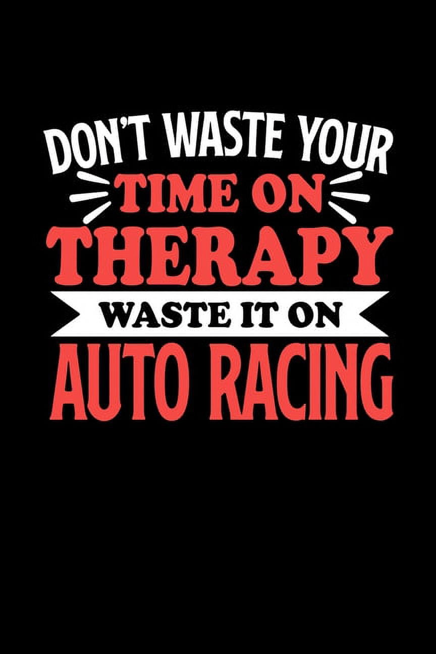 Don't Waste Your Time On Therapy Waste It On Auto Racing : Graph Paper Notebook with 120 pages 6x9 perfect as math book, sketchbook, workbookGift for Auto Racing Fans and Coaches (Paperback)