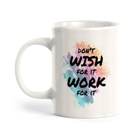 Don't Wish For It Work For It 11oz Plastic Coffee Mug | Inspirational & Motivational Quotes