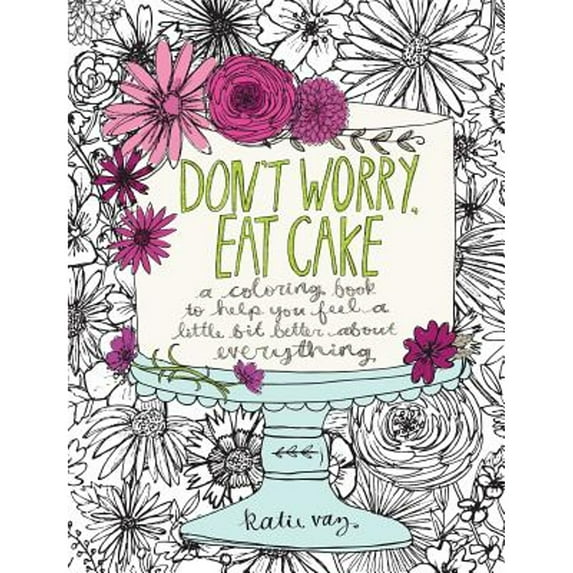 Pre-Owned Don't Worry, Eat Cake: A Coloring Book to Help You Feel a Little Bit Better about Everything (Paperback) 1449478123 9781449478124