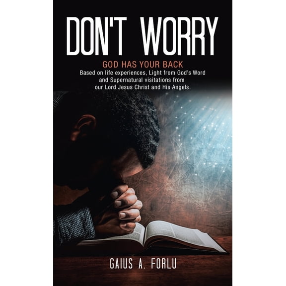 Don't Worry: GOD HAS YOUR BACK Based on life experiences, Light from God's Word and Supernatural visitations from our Lo, (Hardcover)