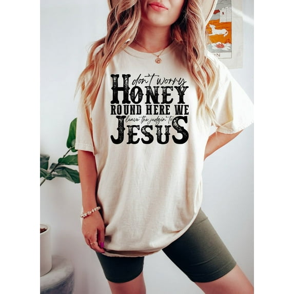 Don't Worry Honey Round Here We Leave The Judgin' to Jesus Shirt, Jesus Shirt, Jesus Gift, Religious Shirt, Religious Gift, Christian Gift