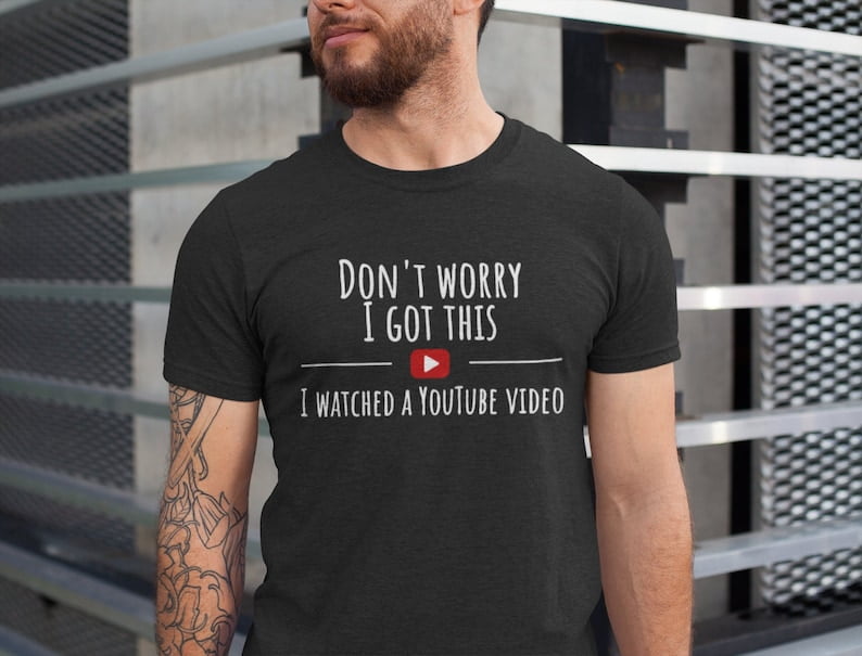 Don #39 t Worry I Got This I Watched A YouTube Video Funny BBQ T Shirt Don #39 t Worry I Got This I Watched A YouTube Video Funny BBQ T Shirt