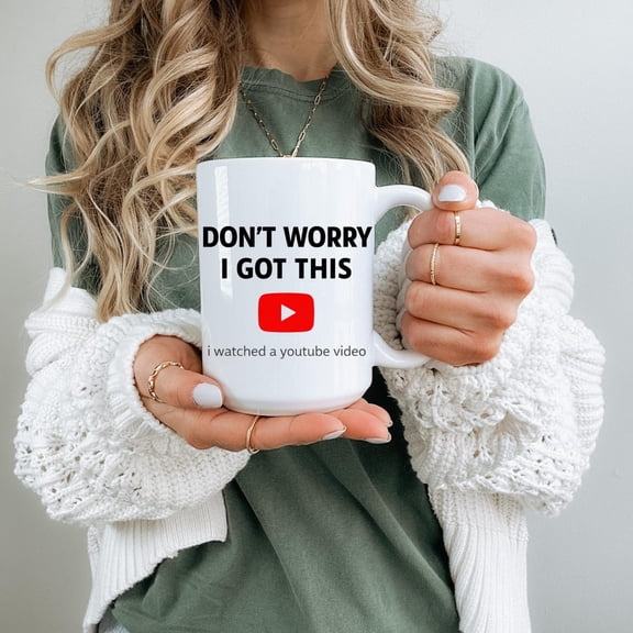 Don't Worry I Got This Mug, I Watched a YouTube Video Coffee Cup, Funny Quote Mug, Gift for Him Coworker Dad, 11oz 15oz 20oz