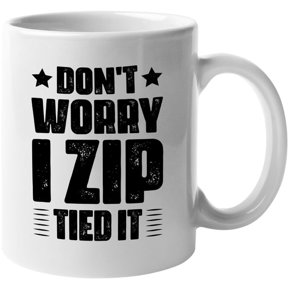 Don't Worry, I Zip Tied It, Organized People, White 11oz Ceramic Mug