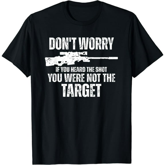 Don't Worry If You Heard The Shot You Were Not The Target T-Shirt
