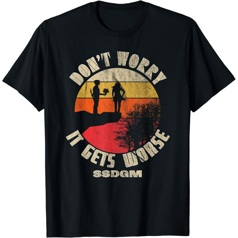 Don't Worry It Get Worse Ssdgm T-Shirt