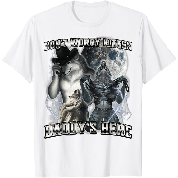 Don't Worry Kitten Daddy's here Alpha Wolf Father Grandpa Unisex T-Shirt for Men Women Kids Toddler,White Color,Size 3XL