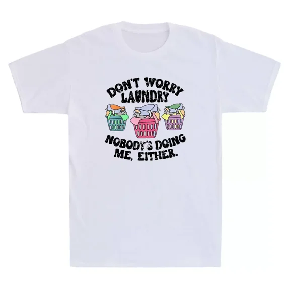 Don't Worry Laundry Nobody's Doing Me Either Funny Graphic Unisex T-Shirt