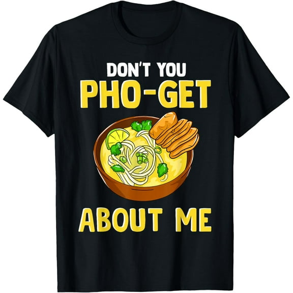 Don't You Pho-Get About Me | Pun Funny Fun T-Shirt
