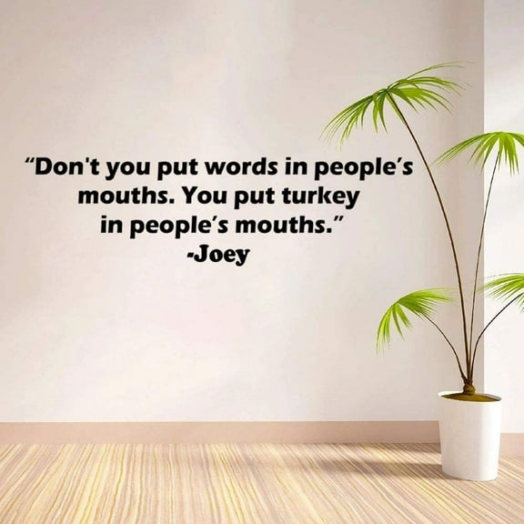 Don't You Put Words In People's Mouths You Put Turkey In People's Mouths - Joey FRIENDS TV Show Series Quote Wall Stickers for Bedroom Fans Rooms Home Art Decals Vinyl Decoration Size (27x30 inch)