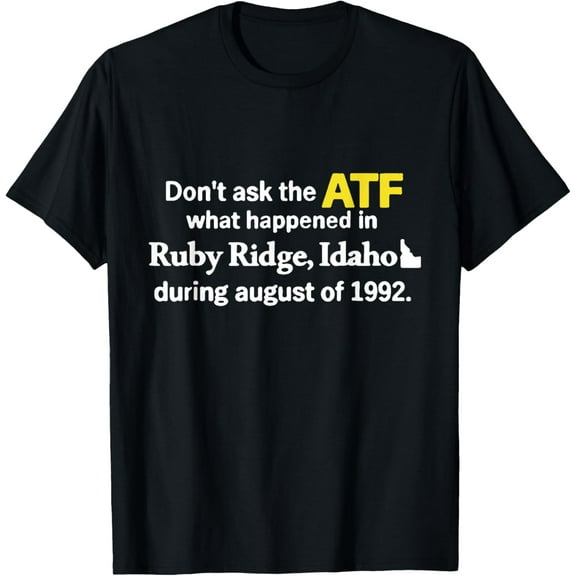 Don't ask the ATF what happened in Ruby Ridge T-ShirtMen and women, Black T-shirt, size: Extra large