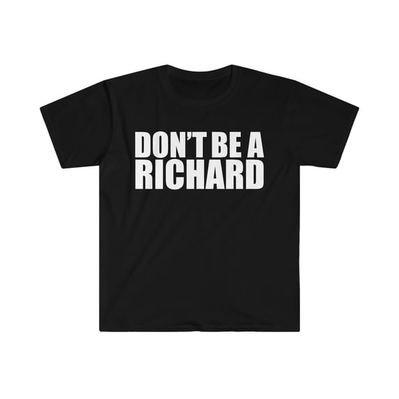 Don't be a Richard Unisex T-shirt S-3XL Sarcasm Sarcastic